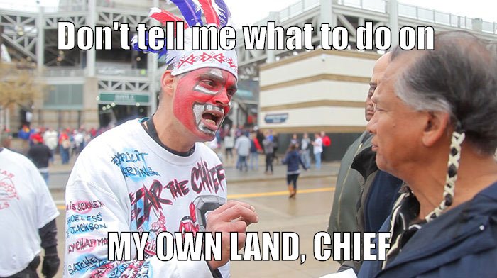 DON'T TELL ME WHAT TO DO ON MY OWN LAND, CHIEF