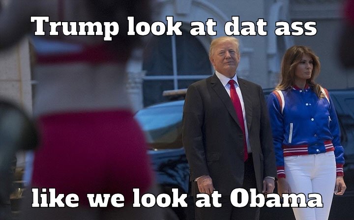 Trump look at dat ass like we look at Obama.