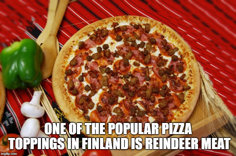 wtf facts - pepperoni -  911 One Of The Popular Pizza Toppings In Finland Is Reindeer Meat imgflip.com