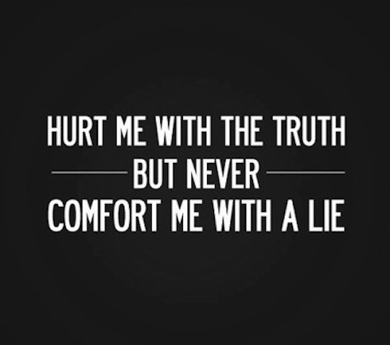 hurt me with the truth but never comfort me with a lie - Hurt Me With The Truth But Never Comfort Me With A Lie