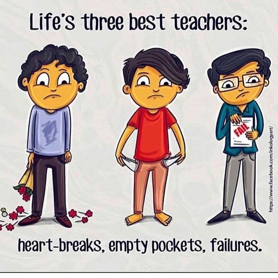 best three lessons in life - Life's three best teachers heartbreaks, empty pockets, failures.
