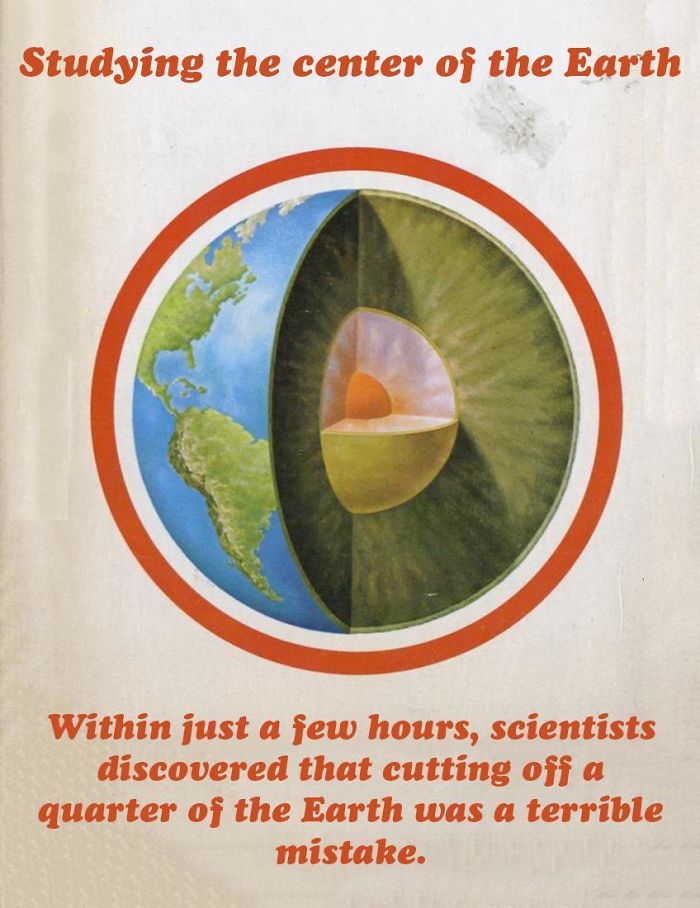 fact poster - Studying the center of the Earth Within just a few hours, scientists discovered that cutting off a quarter of the Earth was a terrible mistake.