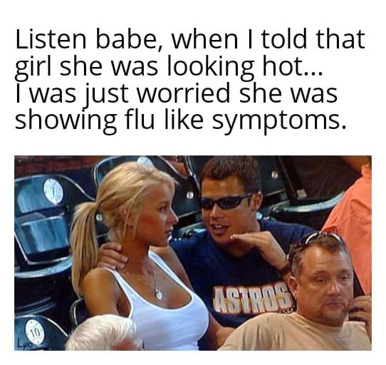 photo caption - Listen babe, when I told that girl she was looking hot... I was just worried she was showing flu symptoms. Astros