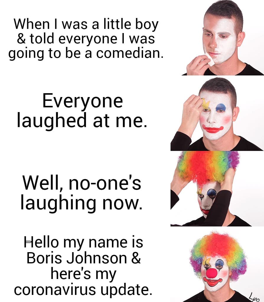 yeah im happy memes - When I was a little boy & told everyone I was going to be a comedian. Everyone laughed at me. Well, noone's laughing now. Hello my name is Boris Johnson & here's my coronavirus update. ca