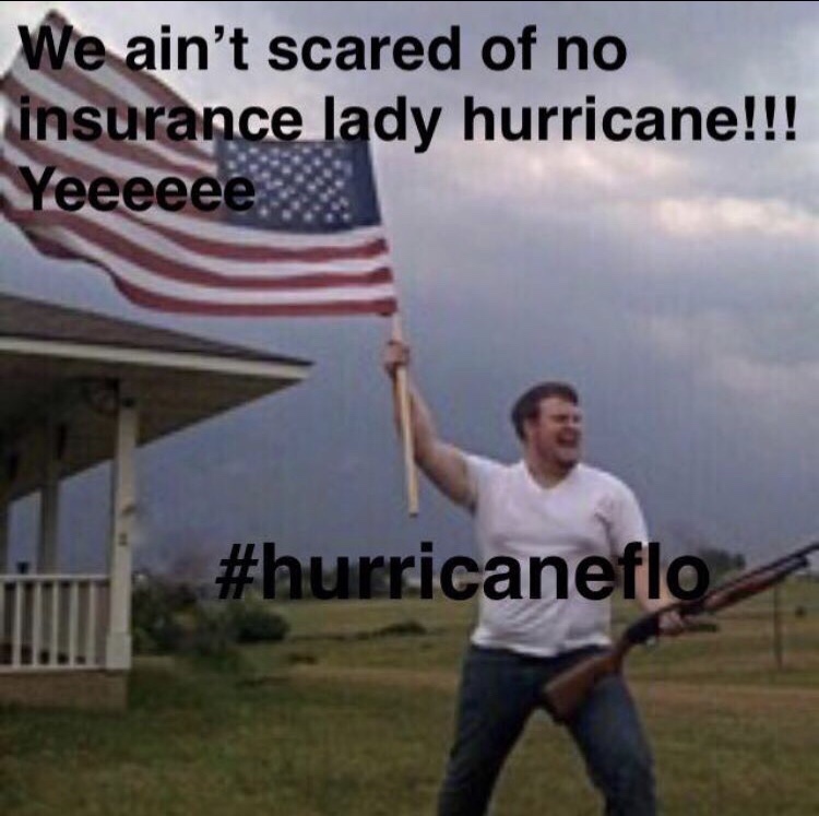 meme nc florence memes - We ain't scared of no insurance lady hurricane!!! Yeeeeee