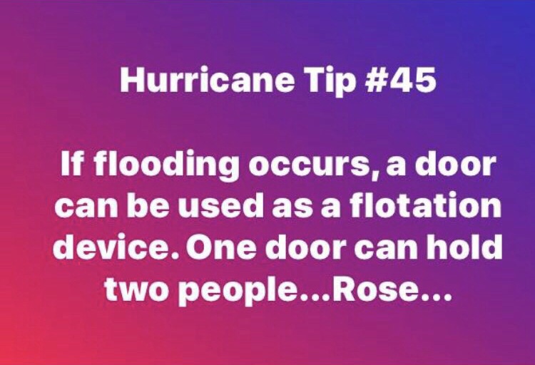 meme light - Hurricane Tip If flooding occurs, a door can be used as a flotation device. One door can hold two people... Rose...