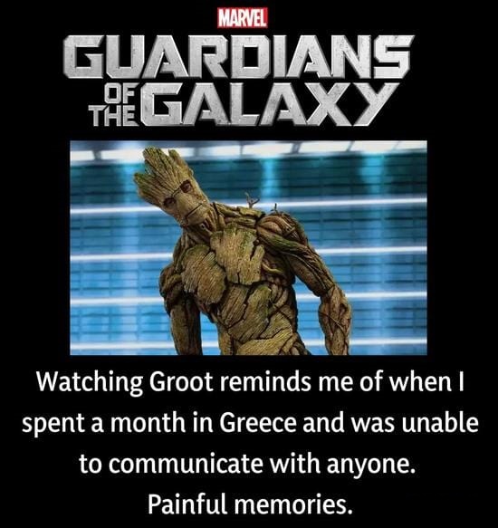 guardians of the galaxy - Marvel Guardians Agalaxy Watching Groot reminds me of when I spent a month in Greece and was unable to communicate with anyone. Painful memories.