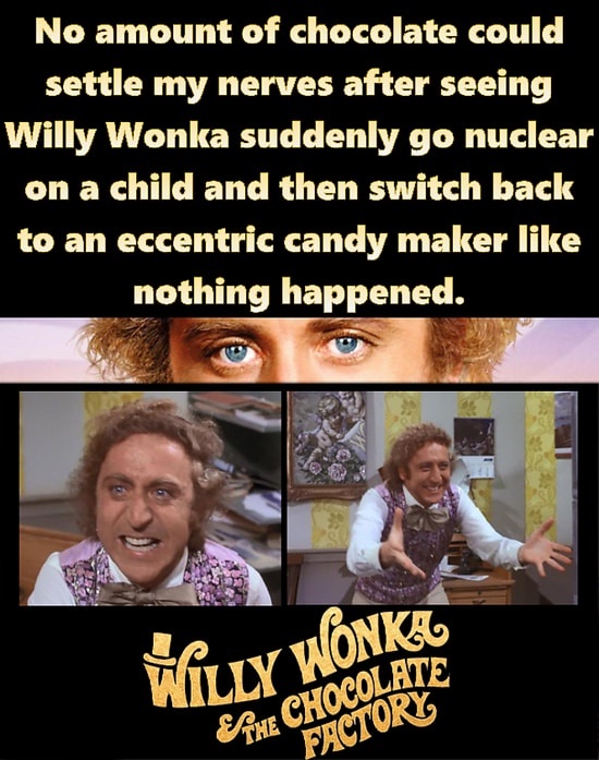 photo caption - No amount of chocolate could settle my nerves after seeing Willy Wonka suddenly go nuclear on a child and then switch back to an eccentric candy maker nothing happened. Willy Wonka The Chocolate Factory