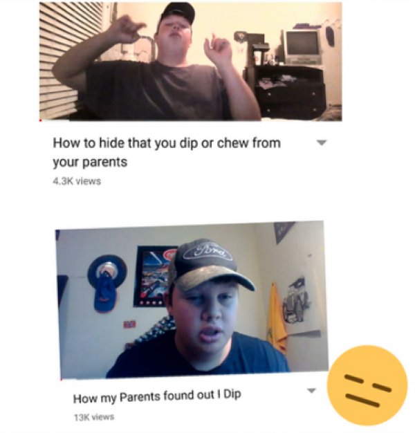 hide dip from your parents meme - How to hide that you dip or chew from your parents views How my parents found out I Dip 13K views
