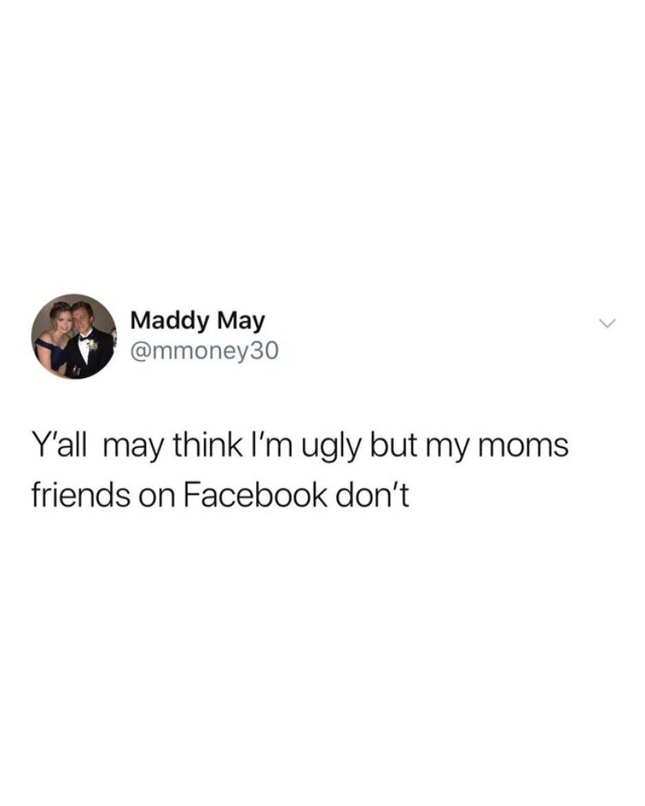 lies we are told - Maddy May Y'all may think I'm ugly but my moms friends on Facebook don't