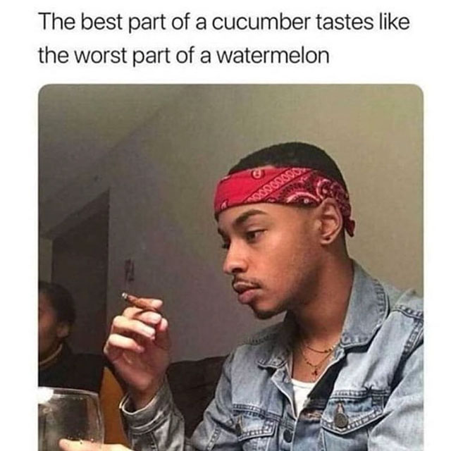 best part of a cucumber tastes like - The best part of a cucumber tastes the worst part of a watermelon