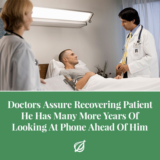 onion - Doctors Assure Recovering Patient He Has Many More Years Of Looking At Phone Ahead Of Him