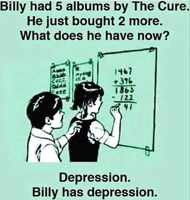 exception that proves the rule - Billy had 5 albums by The Cure. He just bought 2 more. What does he have now? 19b 372 122 Depression. Billy has depression.