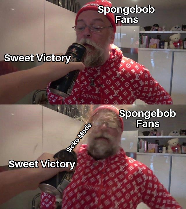 memes - spraying beer in papanomaly's face - Spongebob Fans Sweet Victory sving Abas Spongebob Fans Sicko Mode Sweet Victory