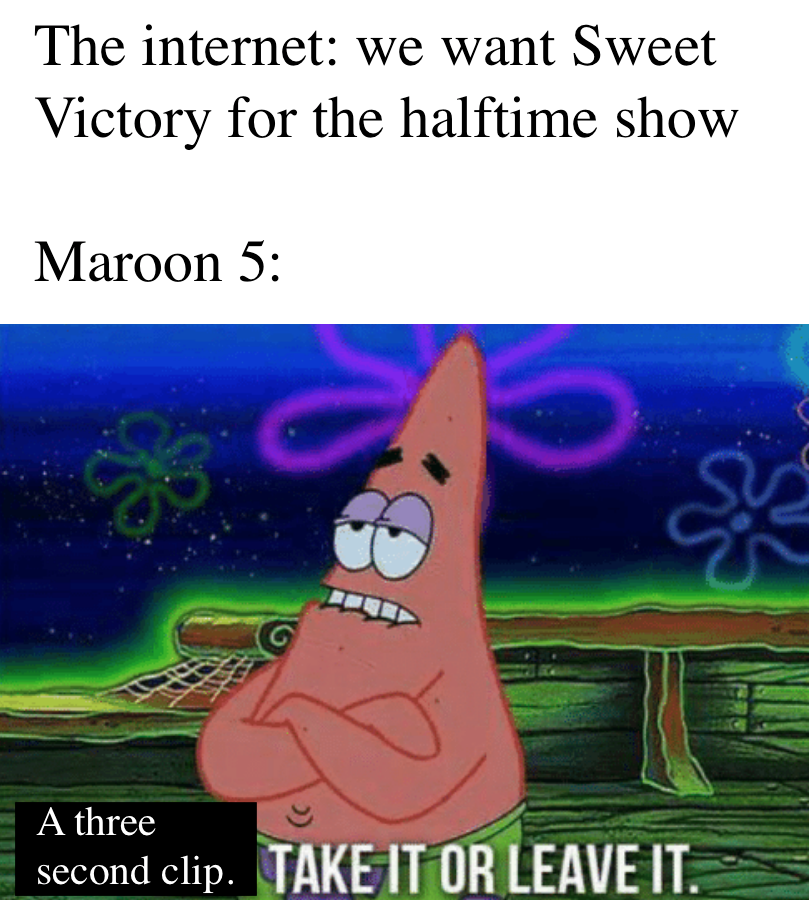 memes - anti vaxx memes - The internet we want Sweet Victory for the halftime show Maroon 5 A three second clip. Take It Or Leave It.S