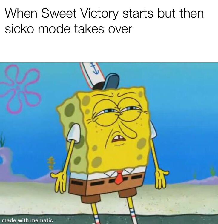 memes - spongebob can t see - When Sweet Victory starts but then sicko mode takes over made with mematic