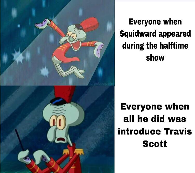 memes - cartoon - Everyone when Squidward appeared during the halftime show polarapple Everyone when all he did was introduce Travis Scott