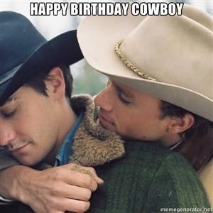 Happy Birthday Memes | birthday meme of Brokeback Mountain scene of two gay cowboys embracing with one wishing the other a HAPPY BIRTHDAY COWBOY