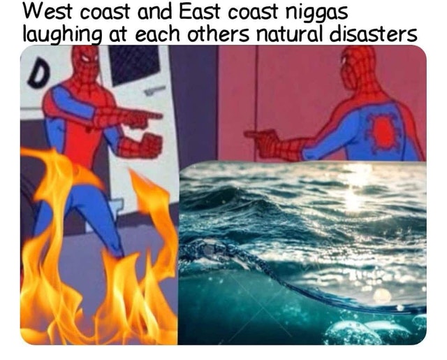 memes - west coast vs east coast meme - West coast and East coast niggas laughing at each others natural disasters