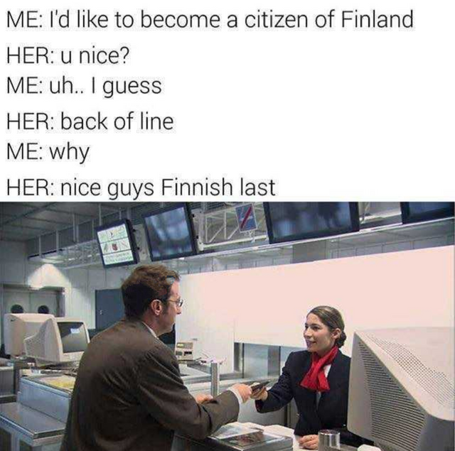 memes - citizen of finland meme - Me I'd to become a citizen of Finland Her u nice? Me uh.. I guess Her back of line Me why Her nice guys Finnish last