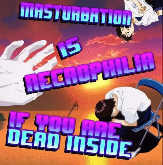 memes - masturbation is necrophilia if you re dead inside - Masturbation 12LS Lecrophilia If You Are Dead Inside