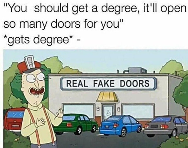 meme of real fake doors meme - "You should get a degree, it'll open so many doors for you" gets degree Real Fake Doors