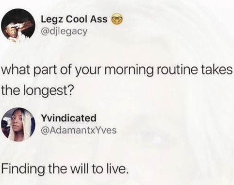 meme of smile - Legz Cool Ass og what part of your morning routine takes the longest? Yvindicated vindicated Finding the will to live.