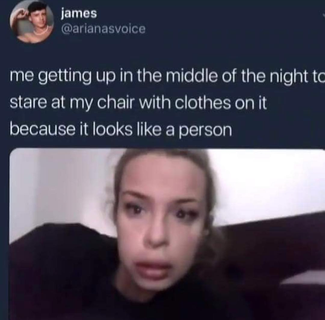meme of just a dream lyrics - james me getting up in the middle of the night to stare at my chair with clothes on it because it looks a person