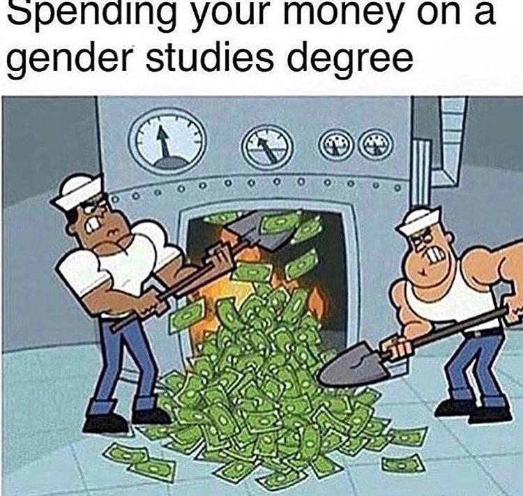 funny picture about spending money - Spending your money on a gender studies degree Ooooooooo Ro