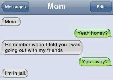 funny picture about amazingly funny jokes of text - Messages Mom Edit Mom.. Yeah honey? Remember when I told you I was going out with my friends Yes... why? I'm in jail.