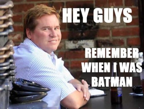 memes - val kilmer fat - Hey Guys Remember When I Was Batman