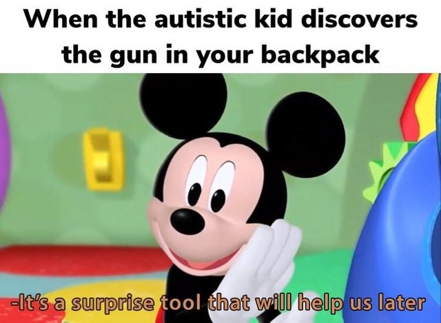 meme - it's a surprise tool that will help us later - When the autistic kid discovers the gun in your backpack It's a surprise tool that will help us later