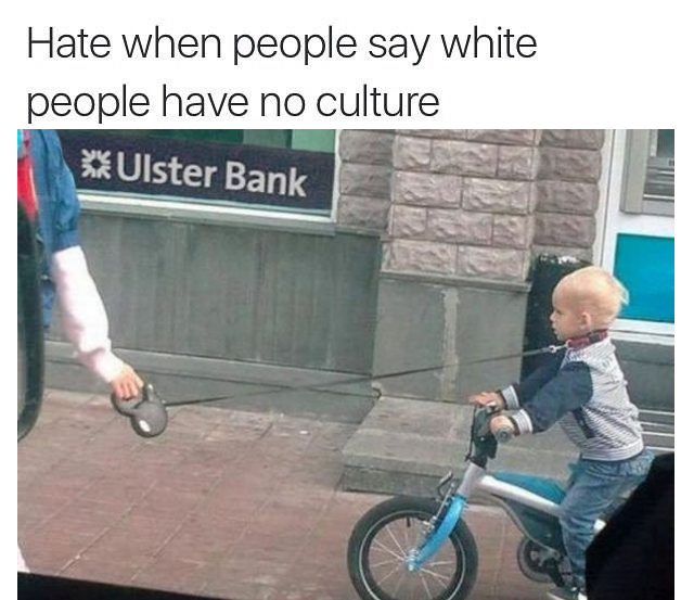 meme - Hate when people say white people have no culture Ulster Bank