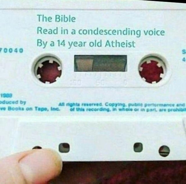 meme - bible read in a condescending voice - The Bible Read in a condescending voice By a 14 year old Atheist 70040 1988 Oduced by All rights reserved. Copying, puble performance and ve Books on Tape, Inc. of this recording, in whole or in part are probi