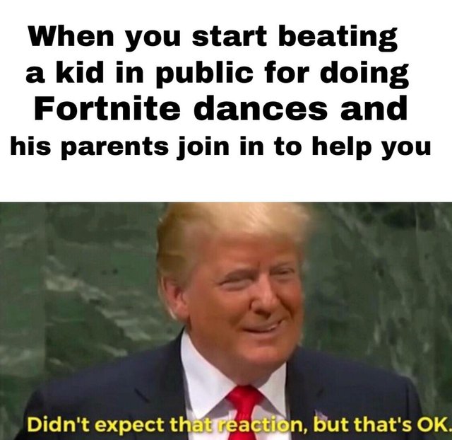 meme - offencive memes - When you start beating a kid in public for doing Fortnite dances and his parents join in to help you Didn't expect that reaction, but that's Ok.