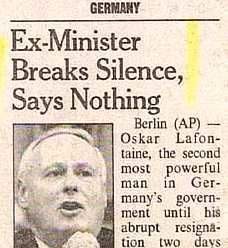 funny newspaper edits - Germany ExMinister Breaks Silence, Says Nothing Berlin Ap Oskar Lafon taine, the second most powerful man in Ger many's govern ment until his abrupt resigna tion two days
