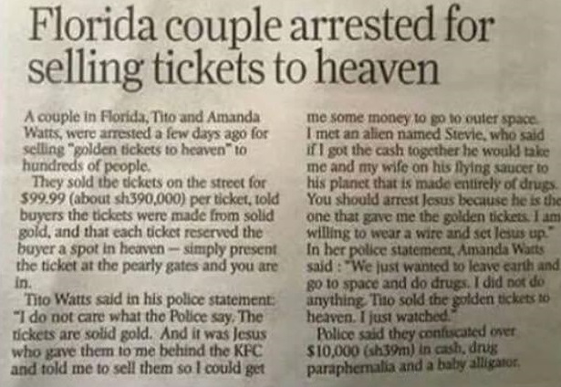 florida couple arrested for selling tickets to heaven - Florida couple arrested for selling tickets to heaven A couple in Florida, Tito and Amanda Watts, were arrested a few days ago for selling golden tickets to heaven to hundreds of people. They sold th