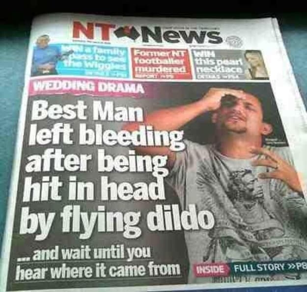 funny newspaper headlines - Nt News y Former Nt 4 Tootballer this pour murdered nedidace Wedding Drama Best Man left bleeding after being hit in head by flying dildo and wait until you hear where it came from Nside Full Story >P8