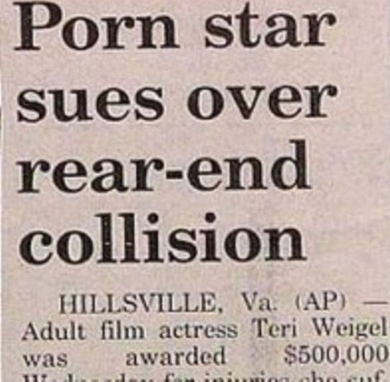 funny newspaper headlines - Porn star sues over rearend collision Hillsville, Va. Ap Adult film actress Teri Weigel was awarded $500,000 111 11