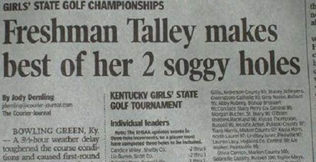 newspaper fails - Girls' State Golf Championships Freshman Talley makes best of her 2 soggy holes By lody Demling Kentucky Girls' State Pengacouriera.com Golf Tournament The CourierJournal Individual leaders Bowling Green, Ky. The updates scores la A3bour