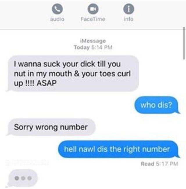 meme - wanna suck your dick - audio FaceTime info Message Today I wanna suck your dick till you nut in my mouth & your toes curl up !!!! Asap who dis? Sorry wrong number hell nawl dis the right number Read