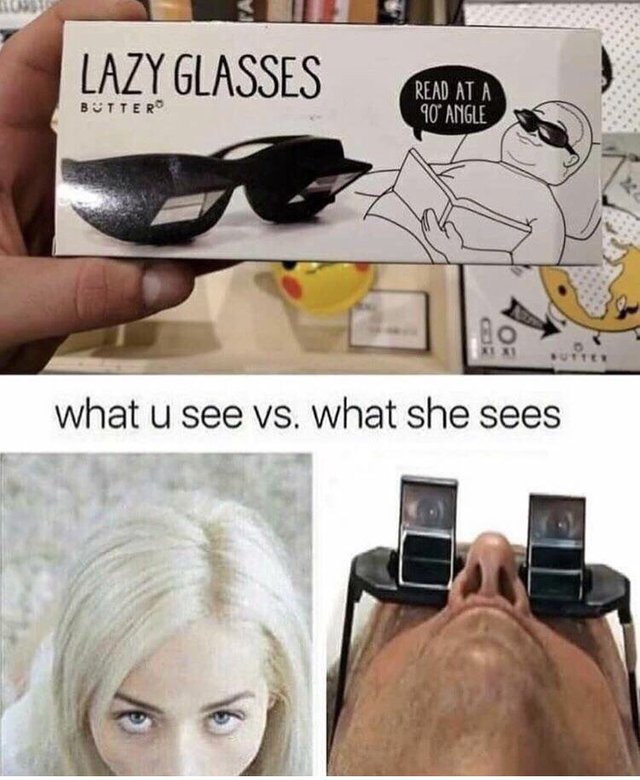 meme - lazy glasses meme - Lazy Glasses Butter Read At A 90 Angle what u see vs. what she sees