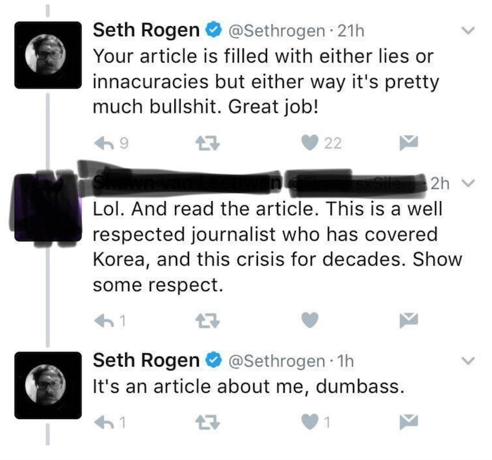 multimedia - Seth Rogen . 21h Your article is filled with either lies or innacuracies but either way it's pretty much bullshit. Great job! 22 V 2h v Lol. And read the article. This is a well respected journalist who has covered Korea, and this crisis for 