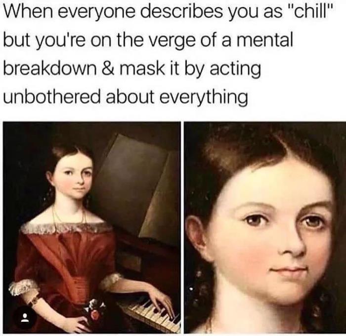 Depression meme of a young girl with the text 'When everyone describes you as chill but youre on the verge of a mental breakdown and mask it by acting unbothered about everything'