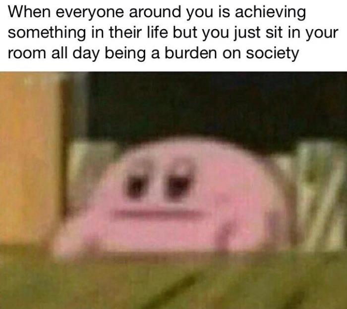 Kirby depression meme that shows a blurry Kirby and says 'When everyone around you is achieving something in their life but you just sit in your room all day being a burden on society'