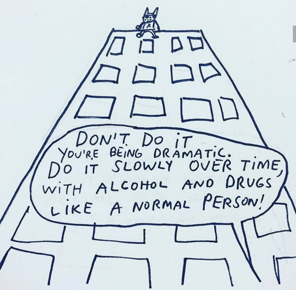 Depression meme of a drawing of something on a roof with someone below yelling 'Don't do it you're being dramatic. Do it slowly over time with alcohol and drugs like a normal person'