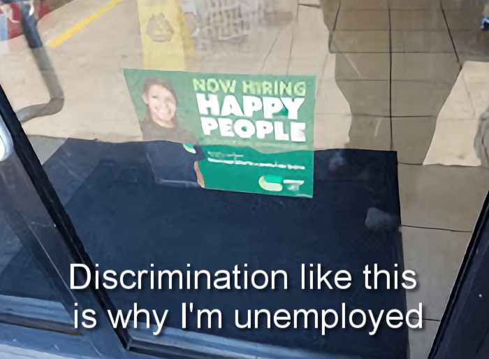 Funny depressed meme that's a photo of a sign on a door that says 'Now hiring happy people' and the caption 'discrimination like this is why I'm unemployed'