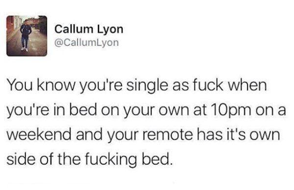 Depression meme tweet that says 'you know you're single as fuck when you're in bed on your own at 10pm on a weekend and your remote has it's own side of the fucking bed'
