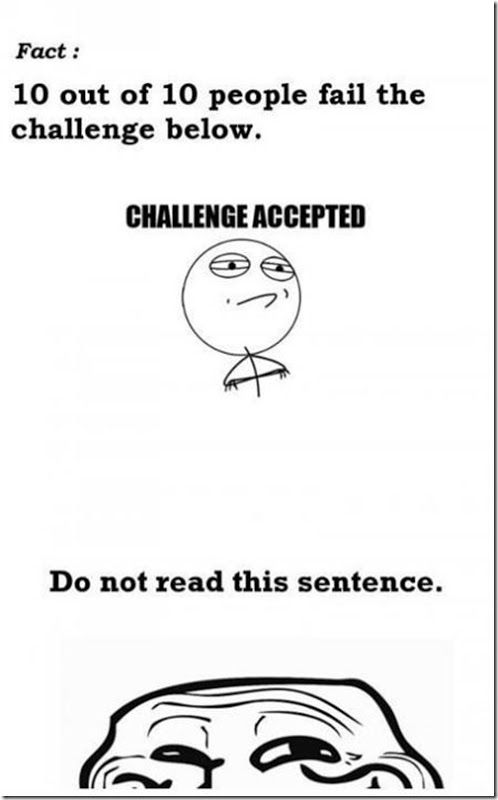 funny challenge accepted memes - Fact 10 out of 10 people fail the challenge below. Challenge Accepted Do not read this sentence.