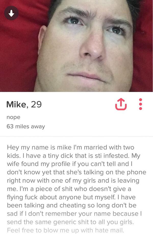 tinder cheating - Mike, 29 nope 63 miles away Hey my name is mike I'm married with two kids. I have a tiny dick that is sti infested. My wife found my profile if you can't tell and I don't know yet that she's talking on the phone right now with one of my 